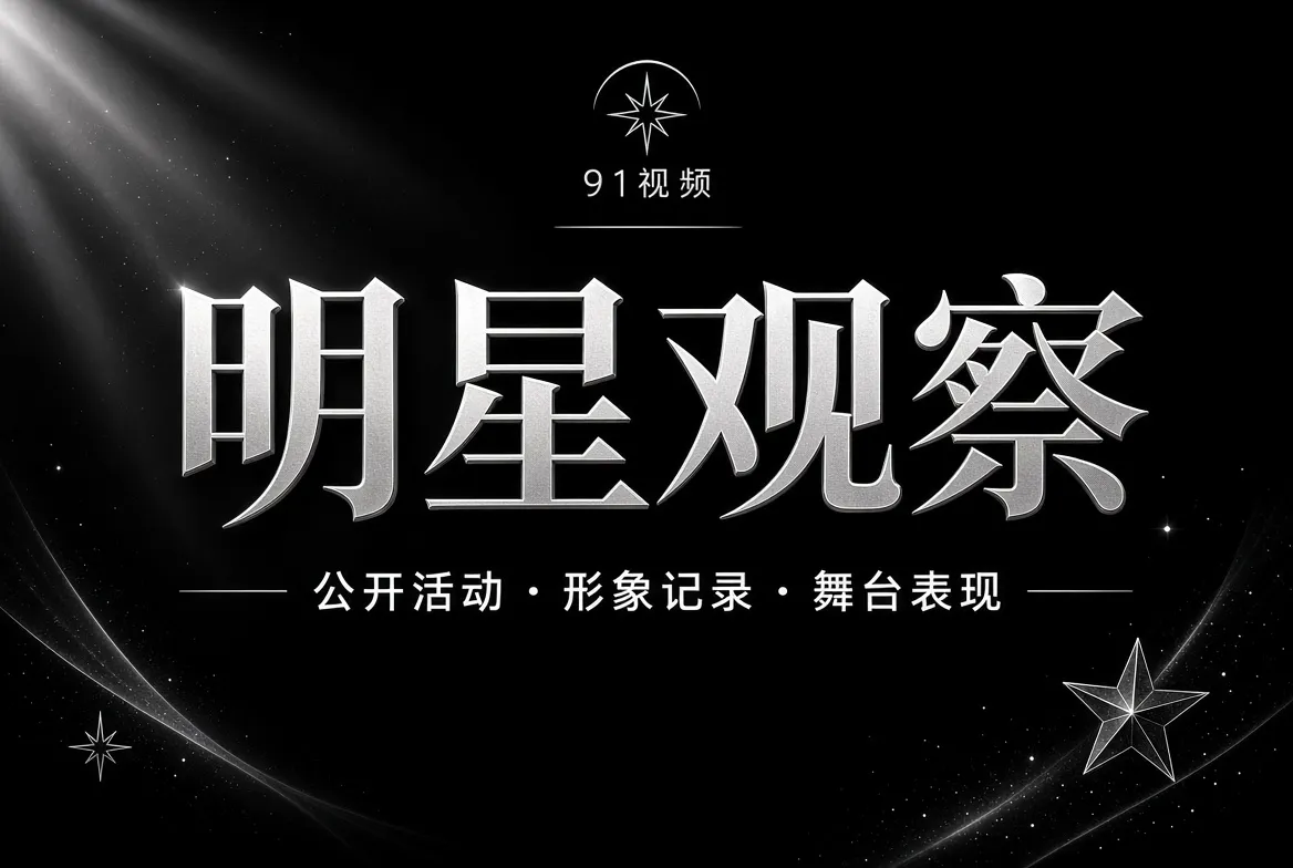 91视频明星公开动态观察